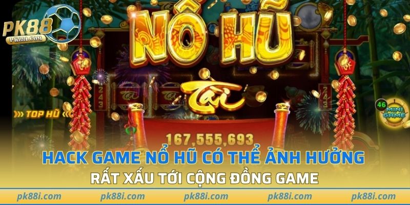 Hack game nổ hũ có thể ảnh hưởng rất xấu tới cộng đồng game