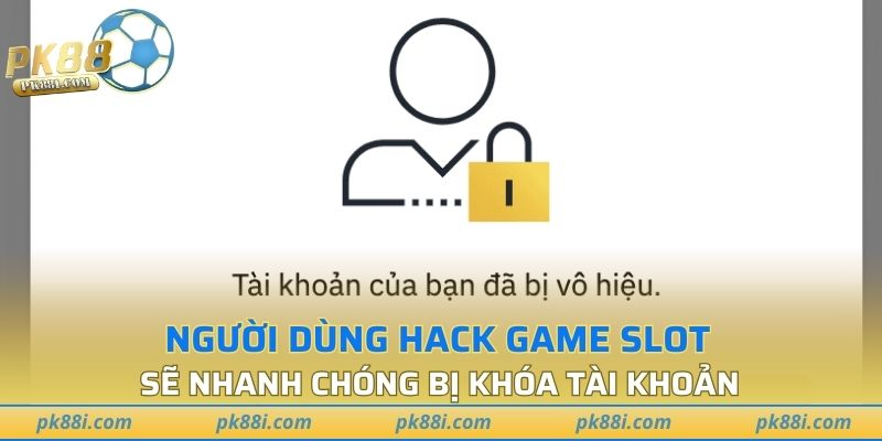 Người dùng hack game slot sẽ nhanh chóng bị khóa tài khoản